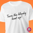 Turn the bloody heat up! - Charity Shop Sue inspired T-Shirt in White